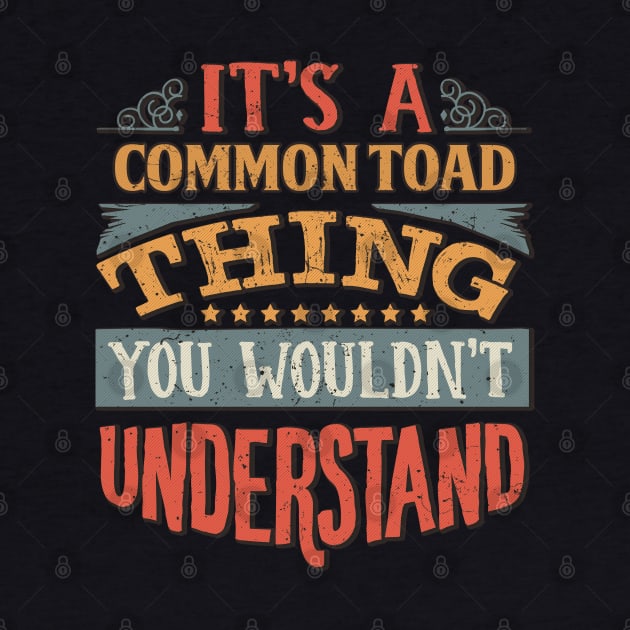 It's A Common Toad Thing You Wouldn't Understand - Gift For Common Toad Lover by giftideas